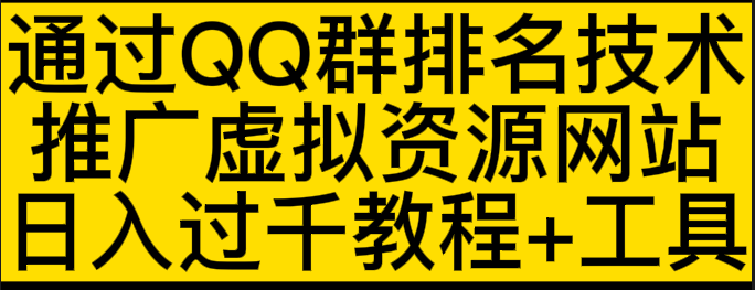 通过QQ群排名技术：推广虚拟资源网站赚钱，日入1000+教程+工具-有术宝库