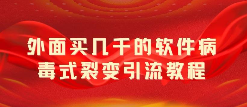  外面卖几千的软件病毒式裂变引流教程，病毒式无限吸引精准粉丝-有术宝库