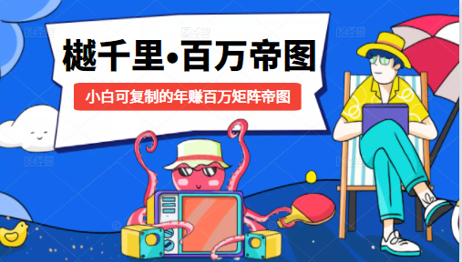 樾千里-百万帝图计划：小白可复制的年赚百万矩阵帝图（附源码）-有术宝库
